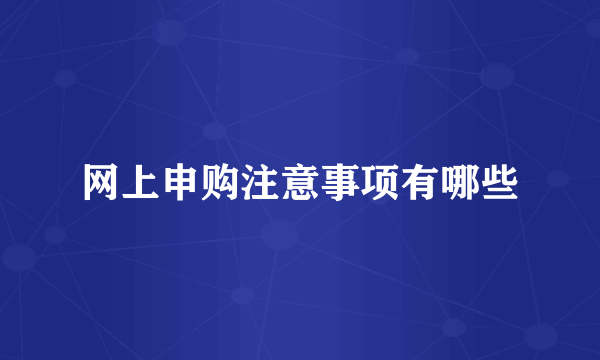 网上申购注意事项有哪些
