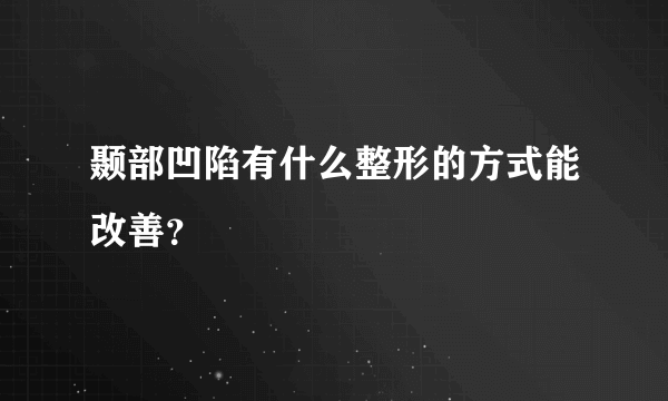 颞部凹陷有什么整形的方式能改善？