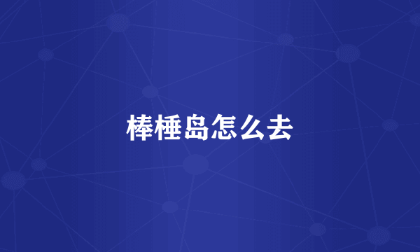 棒棰岛怎么去