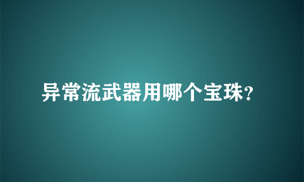 异常流武器用哪个宝珠？