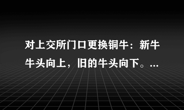 对上交所门口更换铜牛：新牛牛头向上，旧的牛头向下。这事大家怎么看？