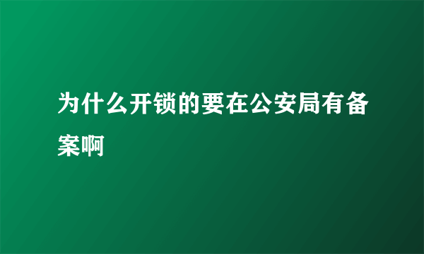 为什么开锁的要在公安局有备案啊