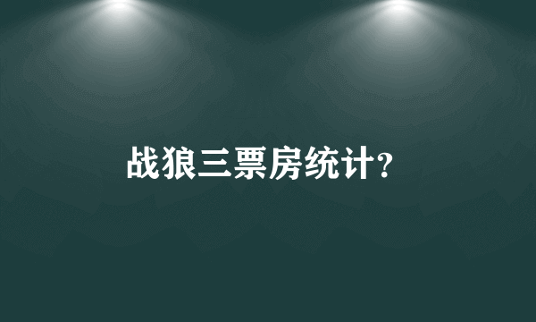 战狼三票房统计？