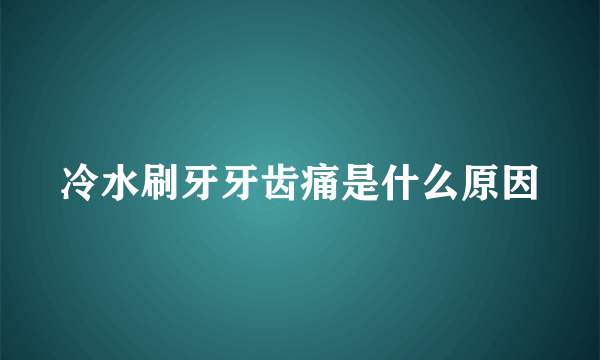 冷水刷牙牙齿痛是什么原因