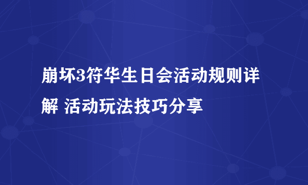 崩坏3符华生日会活动规则详解 活动玩法技巧分享