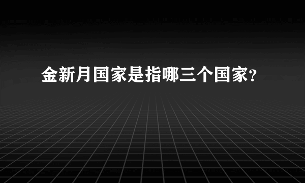金新月国家是指哪三个国家？