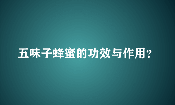 五味子蜂蜜的功效与作用？