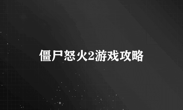 僵尸怒火2游戏攻略