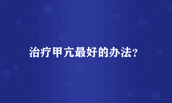 治疗甲亢最好的办法？