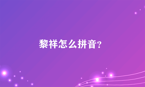 黎祥怎么拼音？