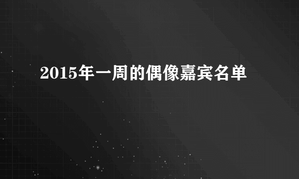 2015年一周的偶像嘉宾名单