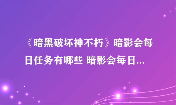《暗黑破坏神不朽》暗影会每日任务有哪些 暗影会每日任务介绍