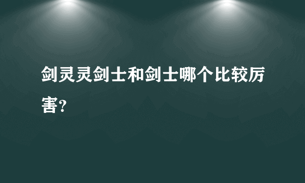 剑灵灵剑士和剑士哪个比较厉害？