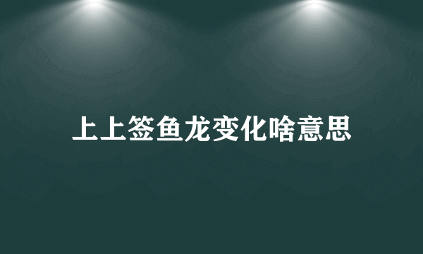 上上签鱼龙变化啥意思