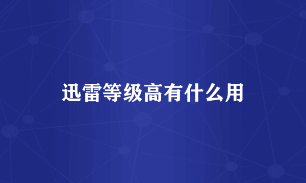 迅雷等级高有什么用