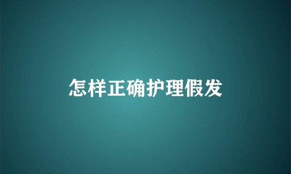 怎样正确护理假发