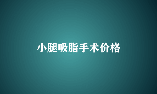 小腿吸脂手术价格