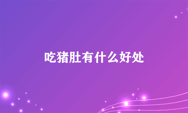 吃猪肚有什么好处