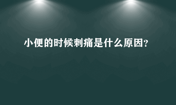 小便的时候刺痛是什么原因？