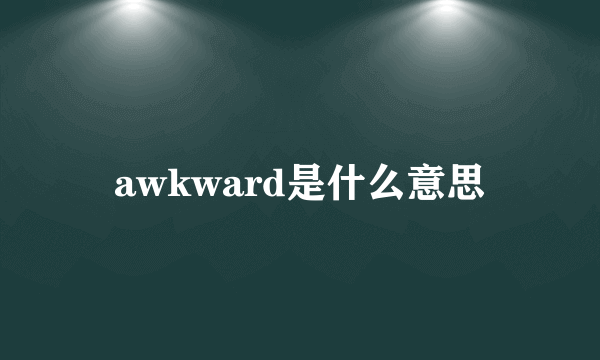 awkward是什么意思