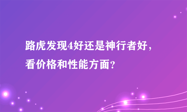 路虎发现4好还是神行者好，看价格和性能方面？