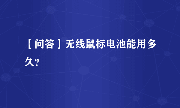【问答】无线鼠标电池能用多久？