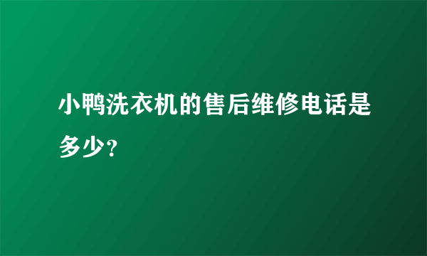小鸭洗衣机的售后维修电话是多少？