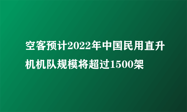 空客预计2022年中国民用直升机机队规模将超过1500架