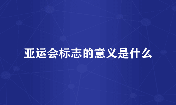 亚运会标志的意义是什么