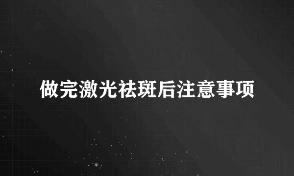 做完激光祛斑后注意事项
