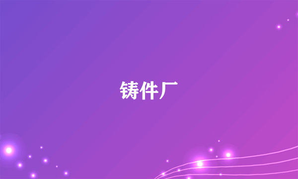 铸件厂