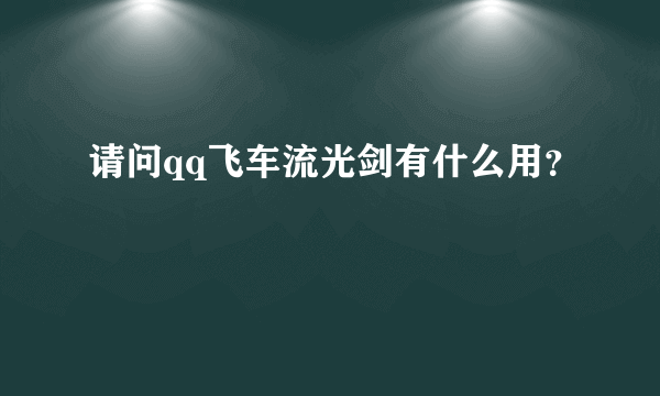 请问qq飞车流光剑有什么用？