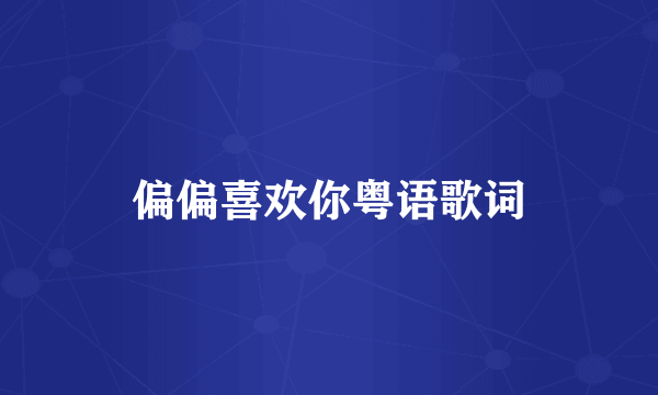 偏偏喜欢你粤语歌词