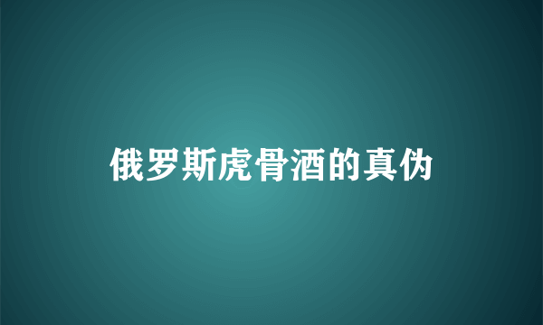 俄罗斯虎骨酒的真伪