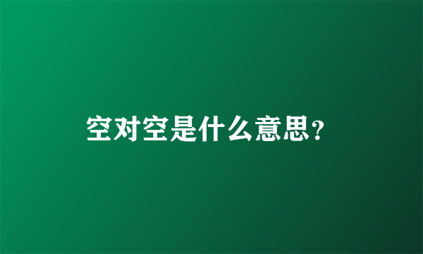 空对空是什么意思？