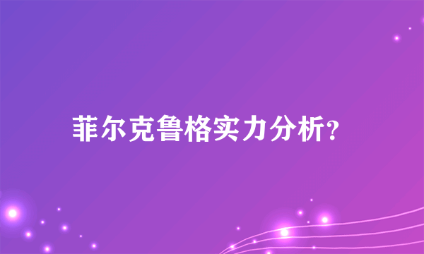 菲尔克鲁格实力分析？