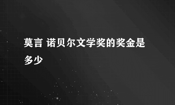 莫言 诺贝尔文学奖的奖金是多少