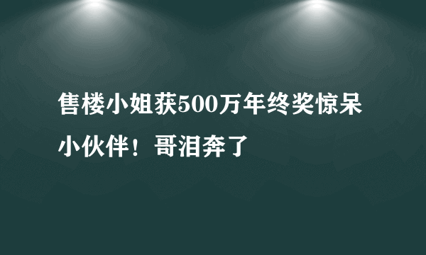 售楼小姐获500万年终奖惊呆小伙伴！哥泪奔了