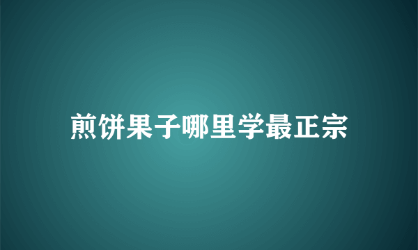 煎饼果子哪里学最正宗