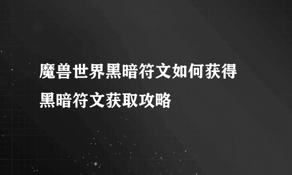 魔兽世界黑暗符文如何获得 黑暗符文获取攻略