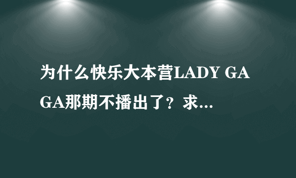 为什么快乐大本营LADY GAGA那期不播出了？求官方解释