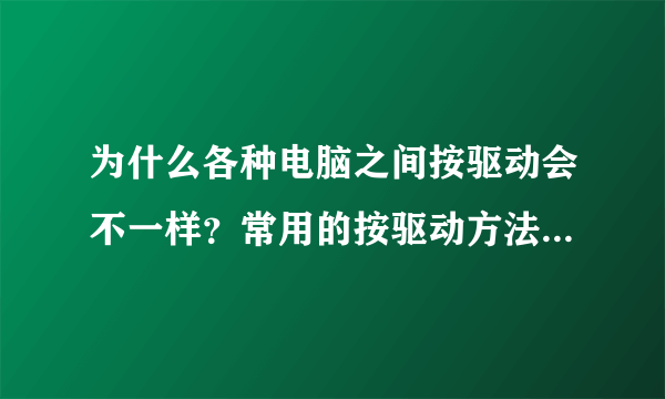 为什么各种电脑之间按驱动会不一样？常用的按驱动方法是什么？