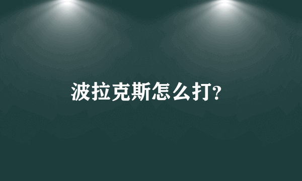 波拉克斯怎么打？