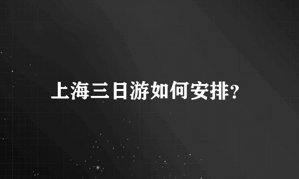 上海三日游如何安排？