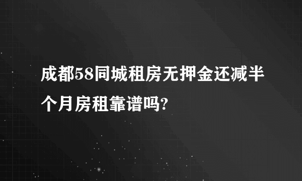 成都58同城租房无押金还减半个月房租靠谱吗?