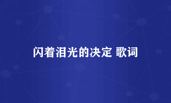 闪着泪光的决定 歌词