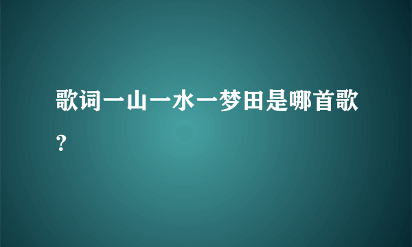 歌词一山一水一梦田是哪首歌？