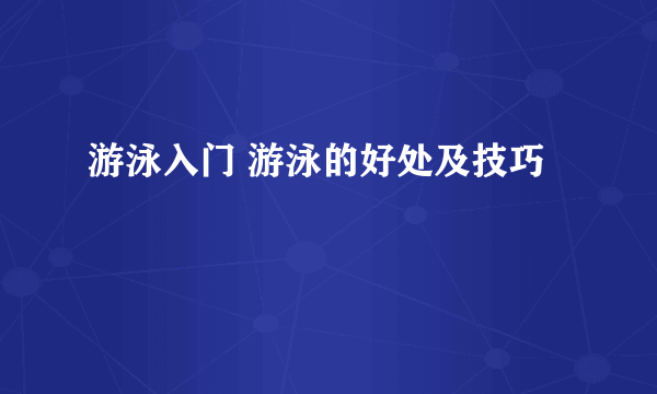 游泳入门 游泳的好处及技巧