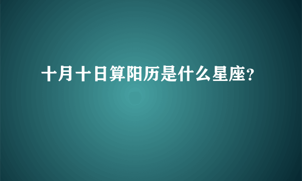 十月十日算阳历是什么星座？