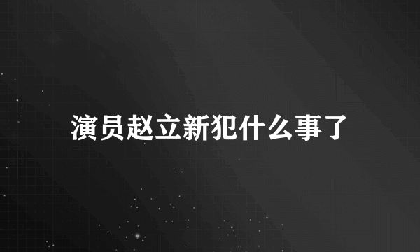 演员赵立新犯什么事了